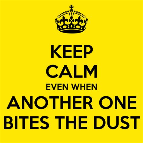 KEEP CALM EVEN WHEN ANOTHER ONE BITES THE DUST Poster | posterer | Keep ...