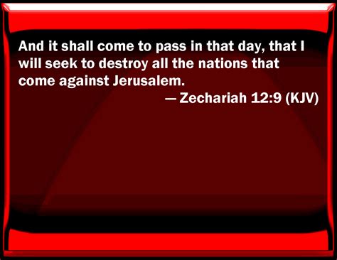 Zechariah 12:9 And it shall come to pass in that day, that I will seek to destroy all the ...