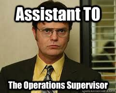 Assistant TO The Operations Supervisor - Misc - quickmeme