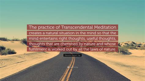 Maharishi Mahesh Yogi Quote: “The practice of Transcendental Meditation creates a natural ...