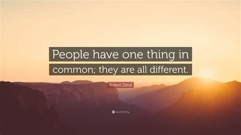 Robert Zend Quote: “People have one thing in common; they are all ...