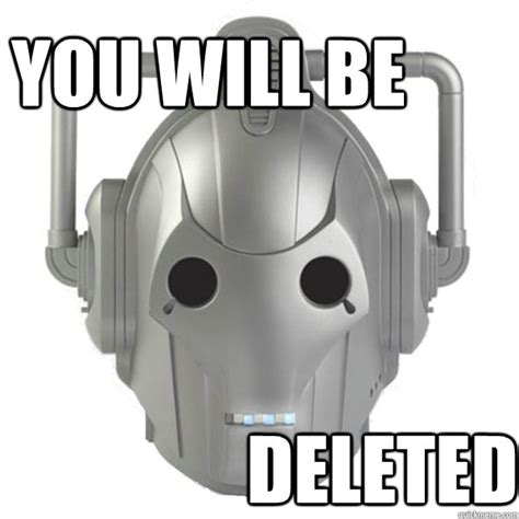 You will be Deleted - That Feel Cyberman - quickmeme