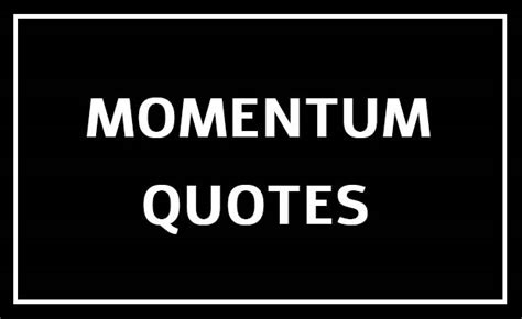 50 Momentum Quotes to Keep Momentum Going - Motivirus