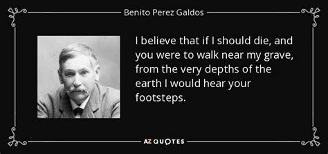 Benito Perez Galdos quote: I believe that if I should die, and you were...