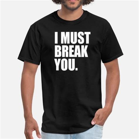 I must Break you Men's T-Shirt | Spreadshirt