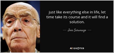 Jose Saramago quote: just like everything else in life, let time take ...