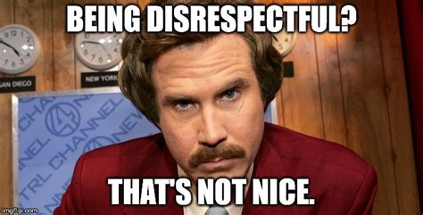 Image tagged in ron burgundy,respect - Imgflip