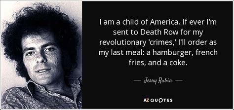 Jerry Rubin quote: I am a child of America. If ever I'm sent...