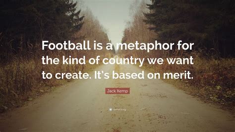 Jack Kemp Quote: “Football is a metaphor for the kind of country we ...