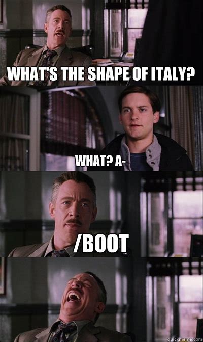 What's the shape of Italy? what? a- /boot - JJ Jameson - quickmeme