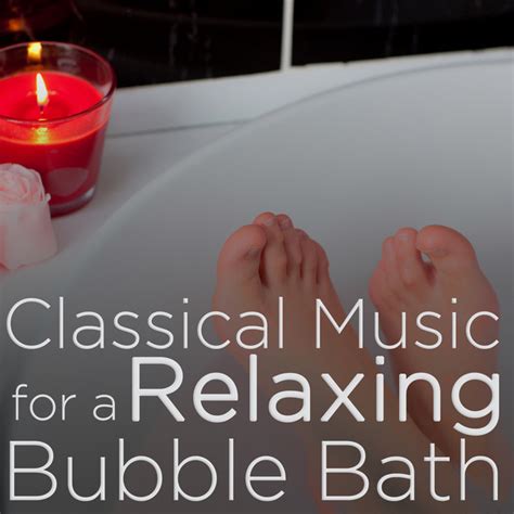 Classical Music for a Relaxing Bubble Bath - Compilation by Various ...