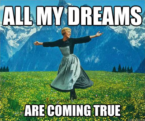 All My Dreams Are coming True - Sound of Music - quickmeme