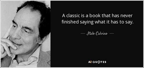 Italo Calvino quote: A classic is a book that has never finished saying...