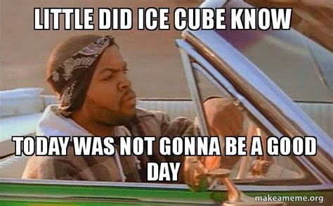 Climatesense: It Was A Good Day Ice Cube Meme