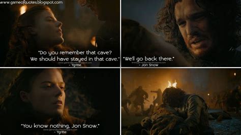 Ygritte: Do you remember that cave? We should have stayed in that cave ...