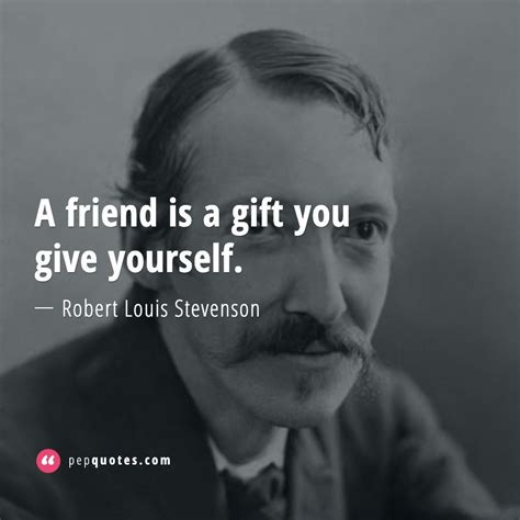 A friend is a gift you give yourself. - Robert Louis Stevenson Quotes | Robert louis stevenson ...