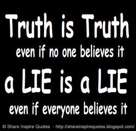 Truth is Truth even if no one believes it. A Lie is a Lie even if everyone believes it | Share ...