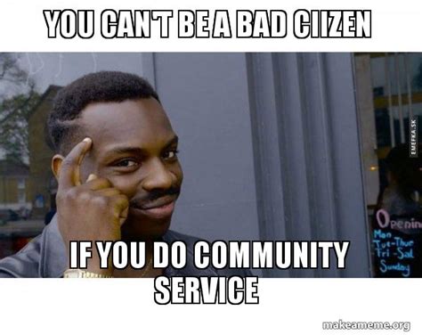 you can't be a bad ciizen if you do community service - Roll Safe Black Guy Pointing at His Head ...