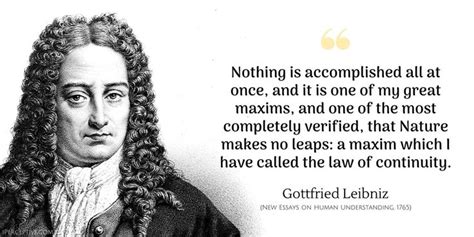 Gottfried Leibniz Quote: Nothing is accomplished all at once, and it is one of my great maxims ...