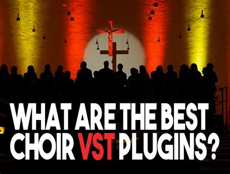 What’s the Best Choir VST? Your Top 5 Choices