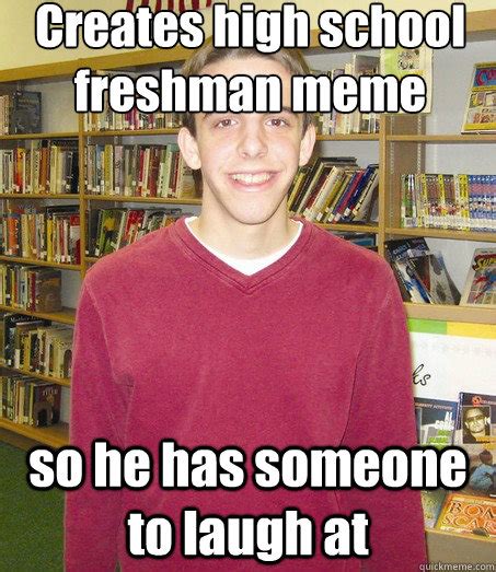 Creates high school freshman meme so he has someone to laugh at - High ...