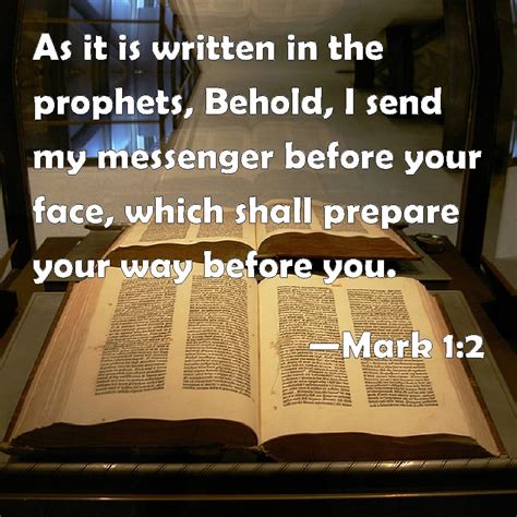 Mark 1:2 As it is written in the prophets, Behold, I send my messenger before your face, which ...