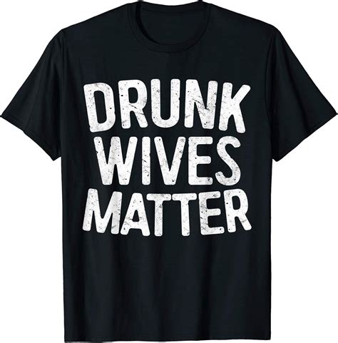 Amazon.com: Drunk Wives Matter T-Shirt Drinking Gift Shirt : Clothing