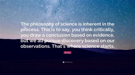 Bill Nye Quote: “The philosophy of science is inherent in the process