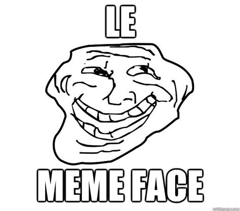 le meme face le meme face quickmeme