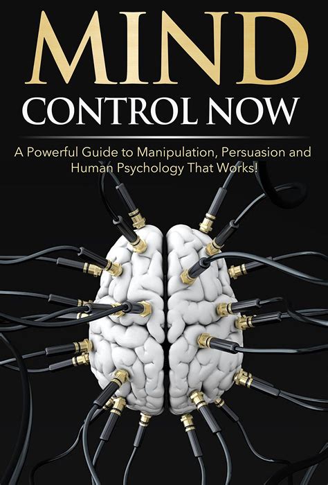 Mind Control NOW: A Powerful Guide to Manipulation, Persuasion and