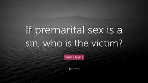 Sam Harris Quote: “If premarital sex is a sin, who is the victim?”