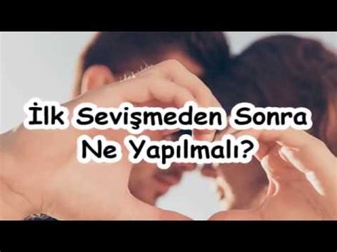 İlk Sevişmeden Sonra Ne Yapılmalı - YouTube