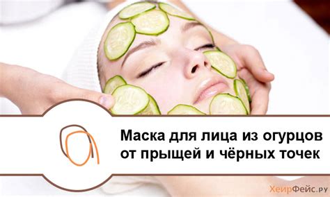 Огуречная маска для лица от прыщей и чёрных точек | ХеирФейс.ру