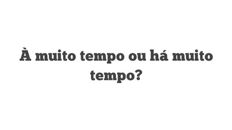 Há Muito Tempo Ou A Muito Tempo