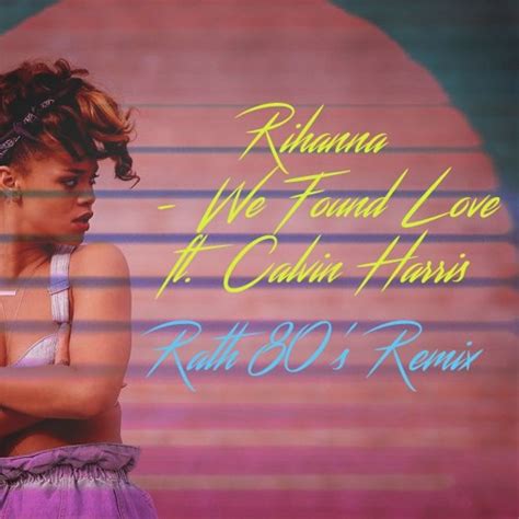 Stream Rihanna - We Found Love ft. Calvin Harris (Rath 80's Remix) by ...