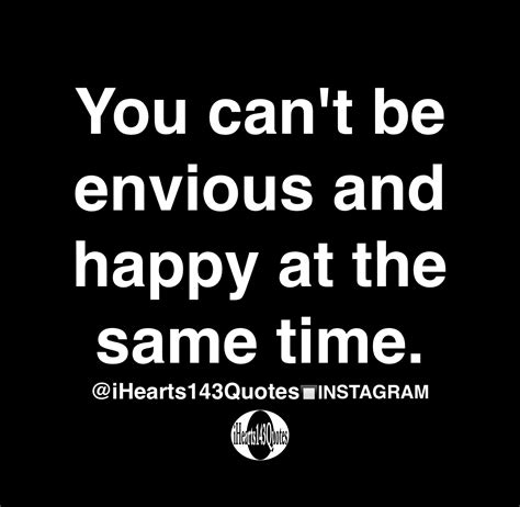 You can't be envious and happy at the same time - Quotes