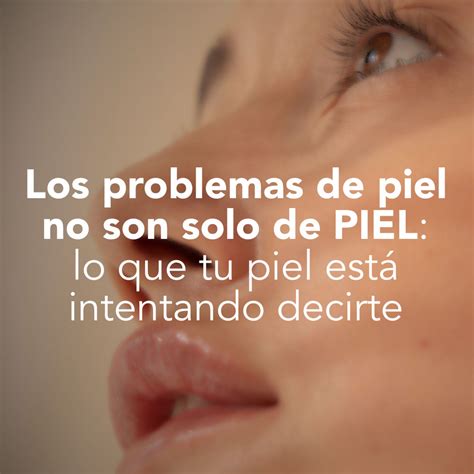 los problemas de piel  son solo de piel lo  tu piel esta