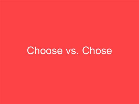 Choose vs. Chose: What's the Difference? - Main Difference