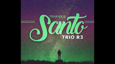 Tremendo E Santo Trio R3 Letra - Trio R3 - Tremendo e Santo (Lyric Video) - YouTube