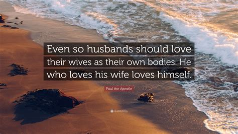 Paul the Apostle Quote: “Even so husbands should love their wives as