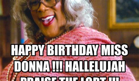 Madea Happy Birthday Meme Happy Birthday Miss Donna Hallelujah Praise ...