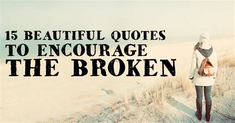 15 Beautiful Quotes to Encourage the Broken