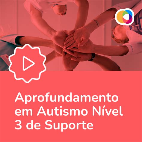 Aprofundamento em Autismo de Nível 3 de Suporte - ABA Acessivel | H...