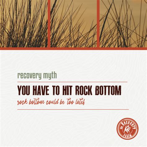 HIT ROCK BOTTOM IS A DANGEROUS MYTH. YOU ARE FOOLING YOURSELF IF YOU ...