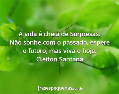 A Vida É Cheia De Surpresas - A vida é cheia de Surpresas. Não sonhe com o...