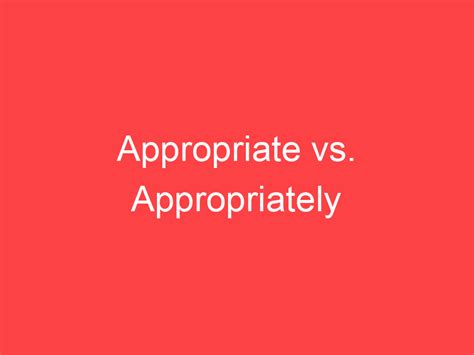 appropriately whats  difference main difference