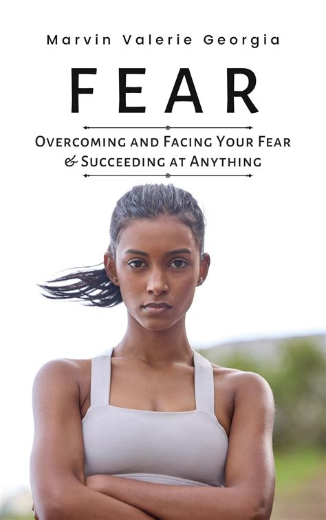 Fear: Overcoming and Facing Your Fear & Succeeding at Anything by