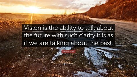 Simon Sinek Quote: “Vision is the ability to talk about the future with