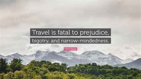 Mark Twain Quote: “Travel is fatal to prejudice, bigotry, and narrow