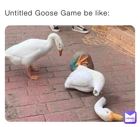 Untitled Goose Game be like: | @Ace_Gam1ng | Memes